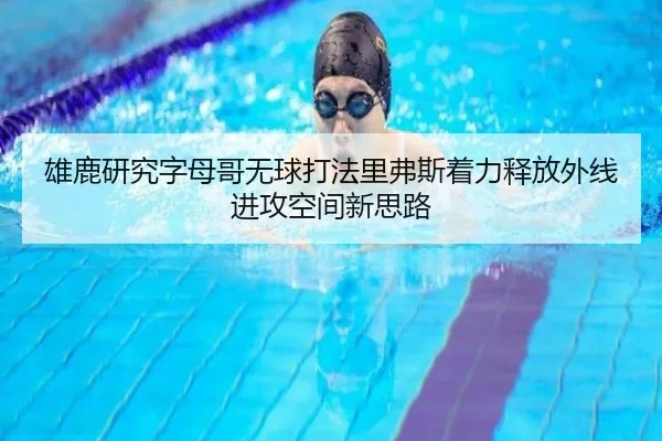 雄鹿研究字母哥无球打法里弗斯着力释放外线进攻空间新思路